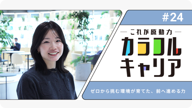 【管理職】カラフルキャリア ～私の原動力～#24 ゼロから挑む環境が育てた、前へ進める力